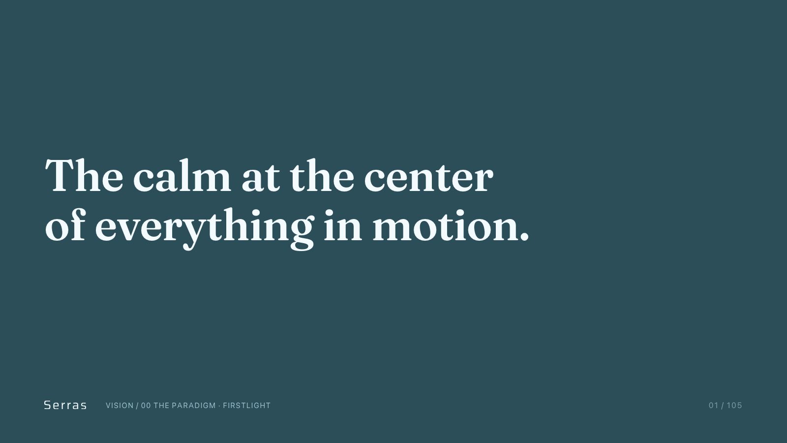 Serras brand book slide 2 of 107: The calm at the center of everything in motion.