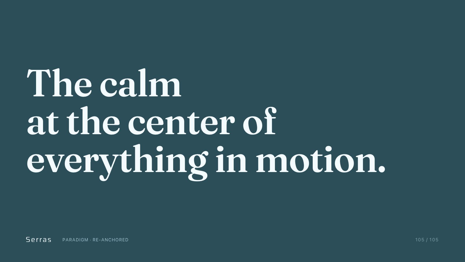 Serras brand book slide 106 of 107: The calm at the center of everything in motion.